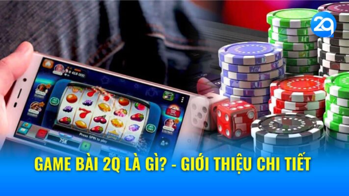 Game Bài 2q Là Gì? - Giới Thiệu Chi Tiết