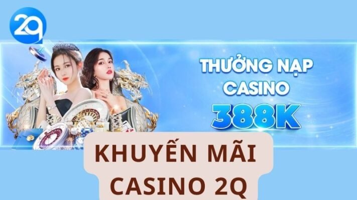 Khuyến Mãi Casino 2Q Đang Bùng Nổ Nhiều Ưu Đãi Hấp Dẫn