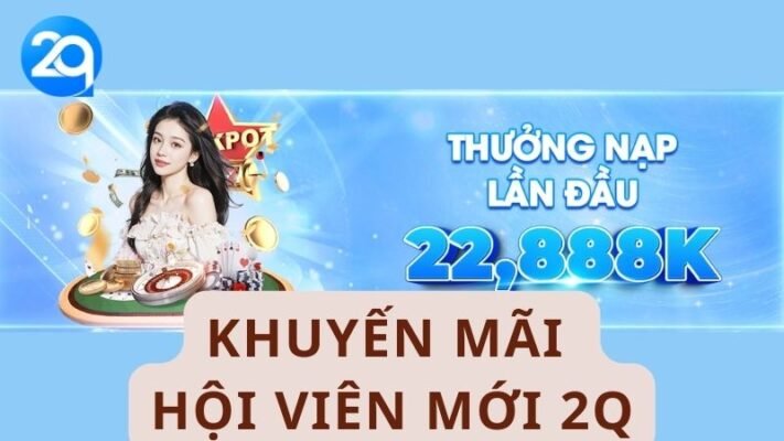 Khuyến mãi hội viên mới 2Q Cơ hội vàng cho tân binh