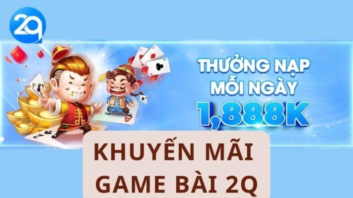 Khuyến Mãi Game Bài 2Q Cập Nhật Thông Tin Mới Nhất