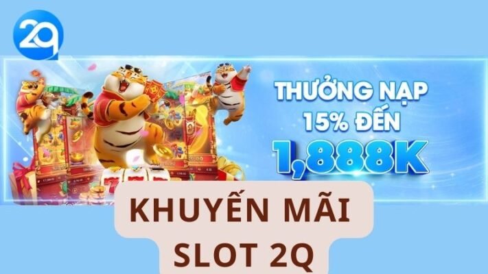 Khuyến Mãi Slot 2Q: Ưu Đãi Liên Tục Cho Người Chơi