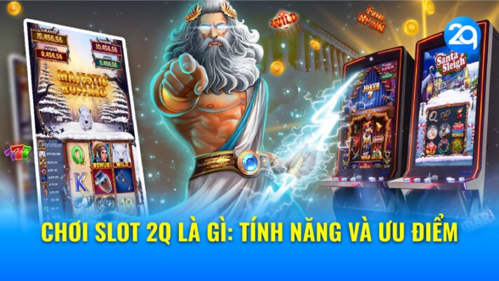 Chơi Slot 2Q là gì: Tính năng và ưu điểm