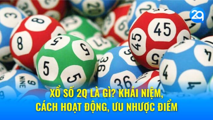 Xổ số 2q là gì? Khái niệm, cách hoạt động, ưu nhược điểm